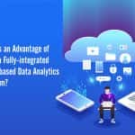 What Are The Advantages of Using a Fully-integrated Cloud-based Data Analytics Platform?